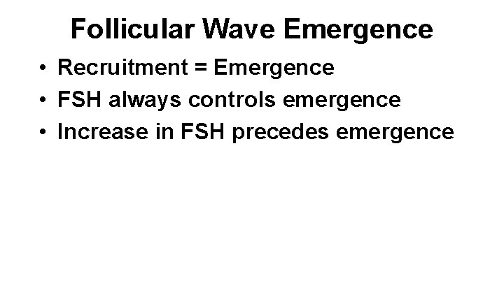 Follicular Wave Emergence • Recruitment = Emergence • FSH always controls emergence • Increase