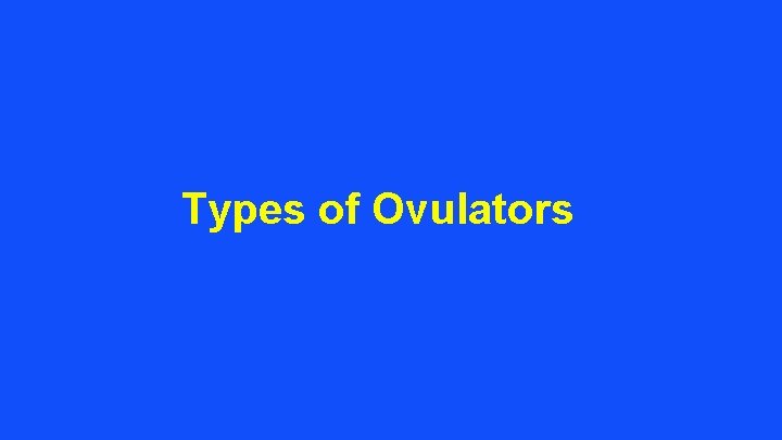 Types of Ovulators 