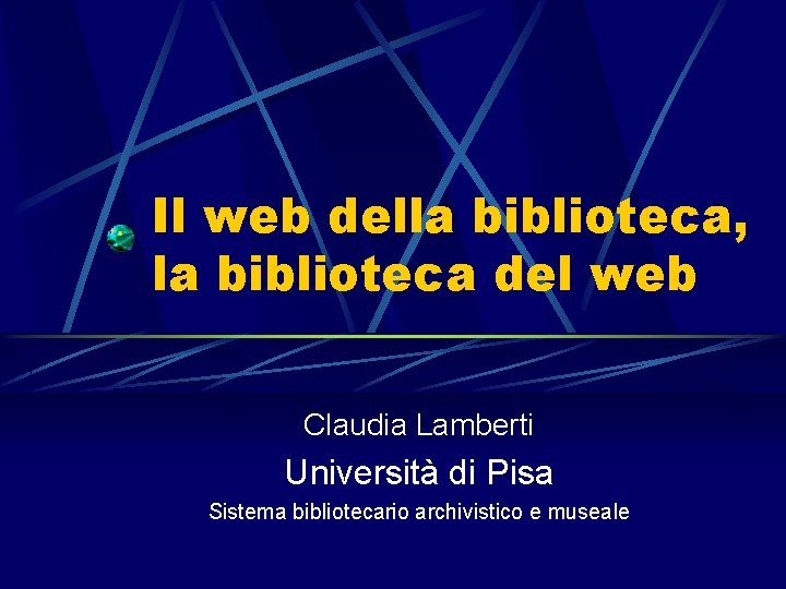 Il web della biblioteca, la biblioteca del web Claudia Lamberti Università di Pisa Sistema