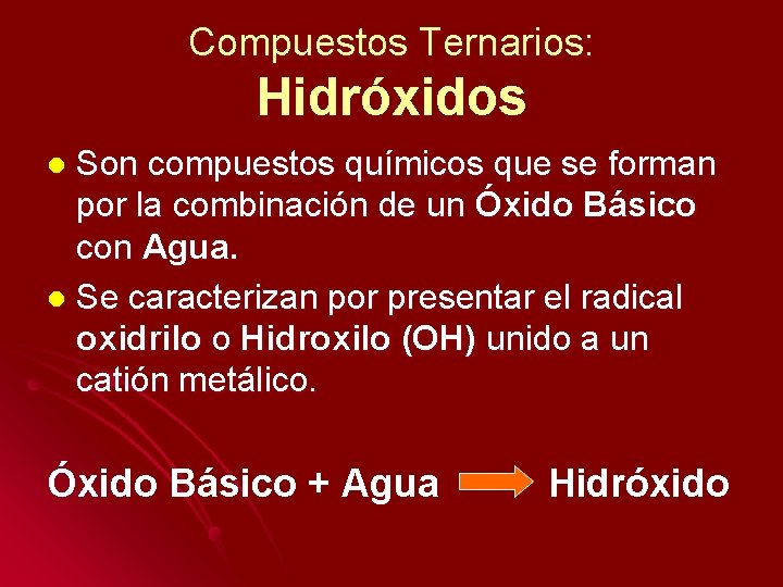 Compuestos Ternarios: Hidróxidos Son compuestos químicos que se forman por la combinación de un