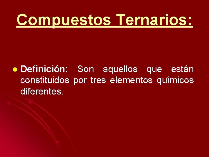 Compuestos Ternarios: l Definición: Son aquellos que están constituidos por tres elementos químicos diferentes.