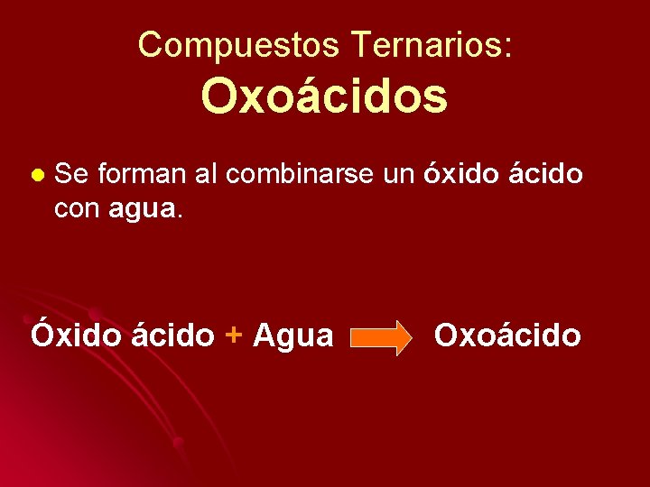 Compuestos Ternarios: Oxoácidos l Se forman al combinarse un óxido ácido con agua. Óxido