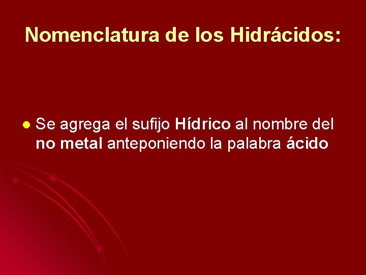 Nomenclatura de los Hidrácidos: l Se agrega el sufijo Hídrico al nombre del no