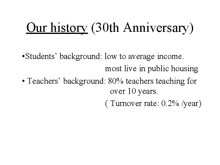 Our history (30 th Anniversary) • Students’ background: low to average income. most live