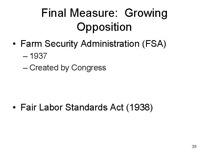 Final Measure: Growing Opposition • Farm Security Administration (FSA) – 1937 – Created by