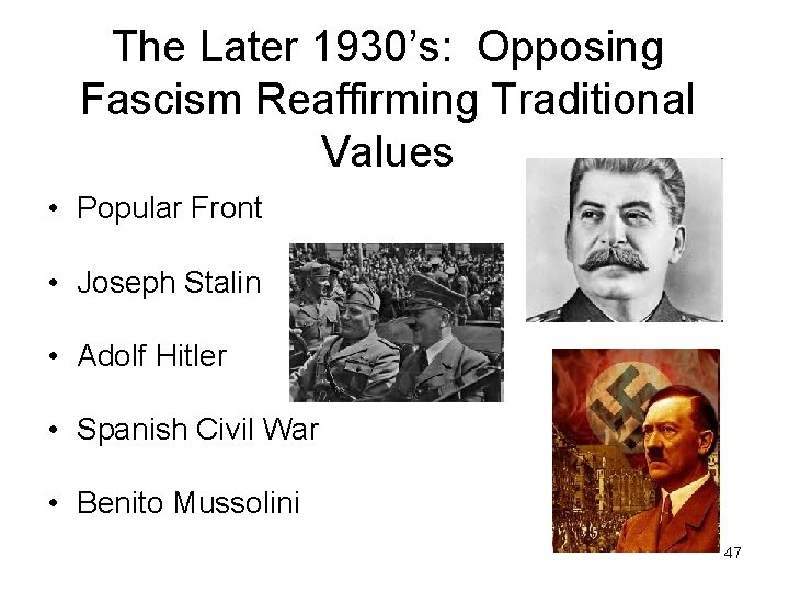 The Later 1930’s: Opposing Fascism Reaffirming Traditional Values • Popular Front • Joseph Stalin