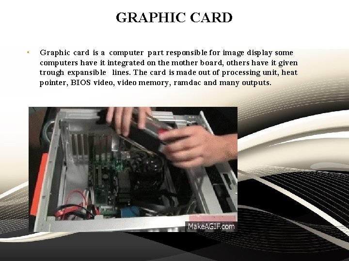 GRAPHIC CARD • Graphic card is a computer part responsible for image display some GRAPHIC CARD • Graphic card is a computer part responsible for image display some