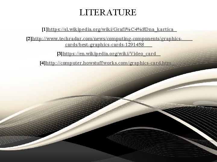 LITERATURE [1]https: //sl. wikipedia. org/wiki/Grafi%C 4%8 Dna_kartica [2]http: //www. techradar. com/news/computing-components/graphicscards/best-graphics-cards-1291458 [3]https: //en. wikipedia.