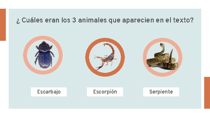¿ Cuáles eran los 3 animales que aparecien en el texto? Escarbajo Escorpión Serpiente