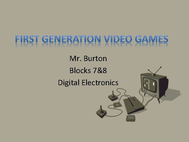 Mr. Burton Blocks 7&8 Digital Electronics 