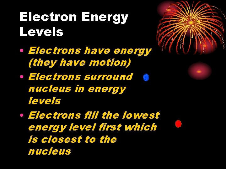 Electron Energy Levels • Electrons have energy (they have motion) • Electrons surround nucleus
