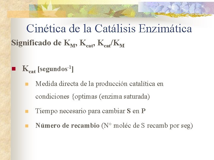 Cinética de la Catálisis Enzimática Significado de KM, Kcat/KM n Kcat [segundos-1] n Medida