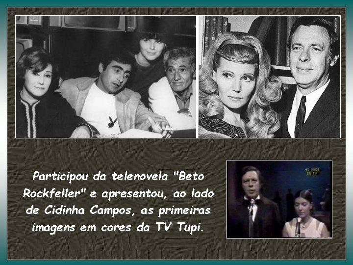 Participou da telenovela "Beto Rockfeller" e apresentou, ao lado de Cidinha Campos, as primeiras