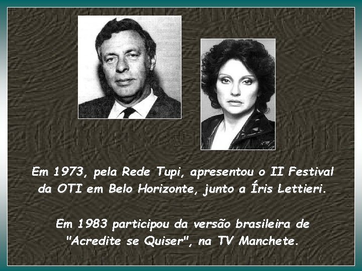 Em 1973, pela Rede Tupi, apresentou o II Festival da OTI em Belo Horizonte,