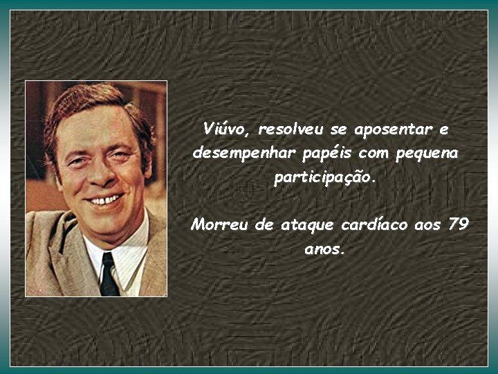 Viúvo, resolveu se aposentar e desempenhar papéis com pequena participação. Morreu de ataque cardíaco