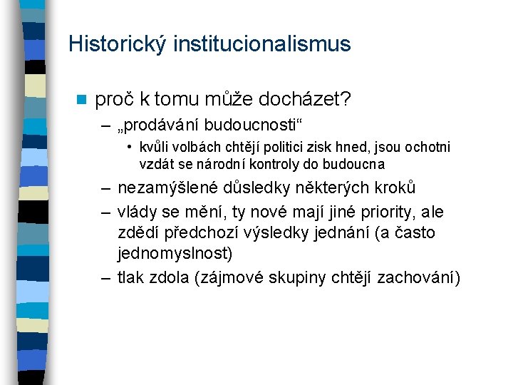 Historický institucionalismus n proč k tomu může docházet? – „prodávání budoucnosti“ • kvůli volbách