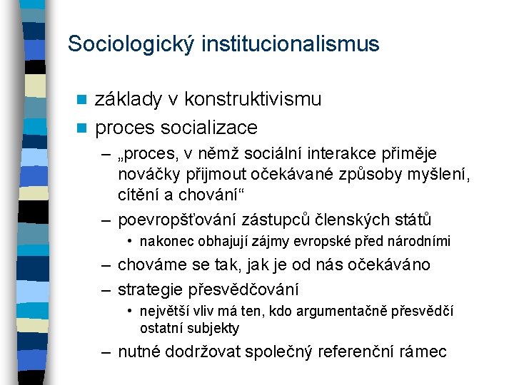 Sociologický institucionalismus základy v konstruktivismu n proces socializace n – „proces, v němž sociální