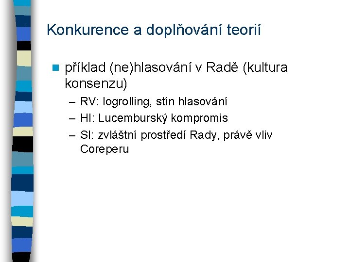 Konkurence a doplňování teorií n příklad (ne)hlasování v Radě (kultura konsenzu) – RV: logrolling,