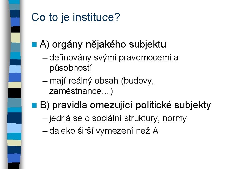 Co to je instituce? n A) orgány nějakého subjektu – definovány svými pravomocemi a