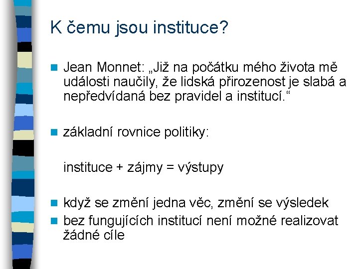 K čemu jsou instituce? n Jean Monnet: „Již na počátku mého života mě události