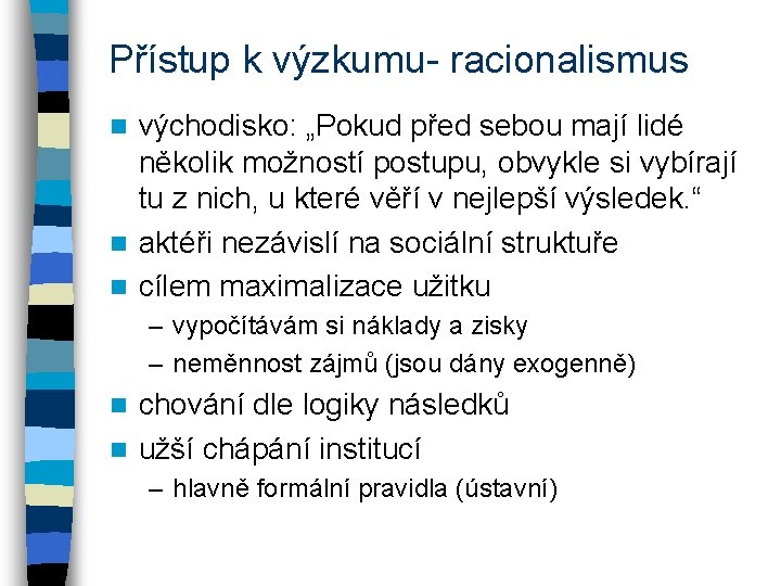 Přístup k výzkumu- racionalismus východisko: „Pokud před sebou mají lidé několik možností postupu, obvykle