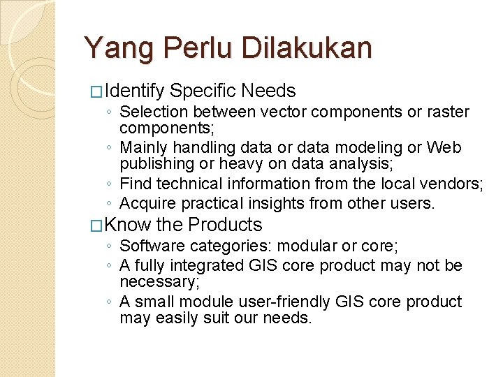 Yang Perlu Dilakukan �Identify Specific Needs ◦ Selection between vector components or raster components; Yang Perlu Dilakukan �Identify Specific Needs ◦ Selection between vector components or raster components;