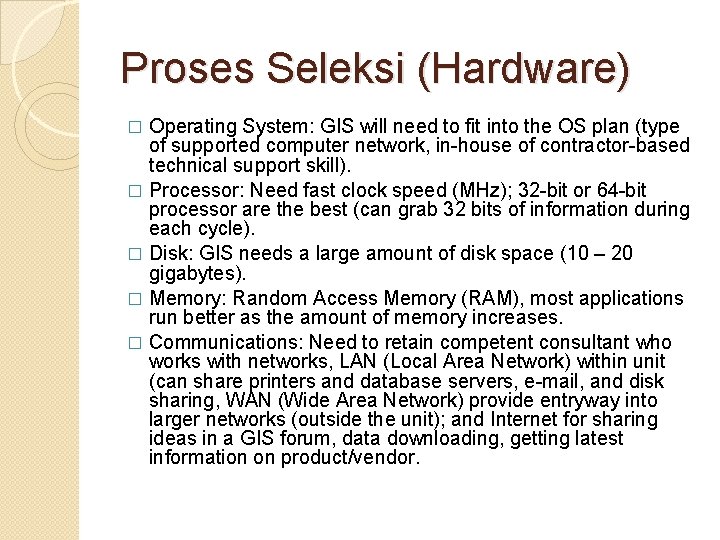 Proses Seleksi (Hardware) Operating System: GIS will need to fit into the OS plan Proses Seleksi (Hardware) Operating System: GIS will need to fit into the OS plan
