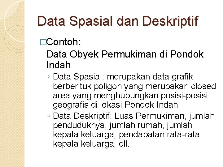 Data Spasial dan Deskriptif �Contoh: Data Obyek Permukiman di Pondok Indah ◦ Data Spasial: Data Spasial dan Deskriptif �Contoh: Data Obyek Permukiman di Pondok Indah ◦ Data Spasial: