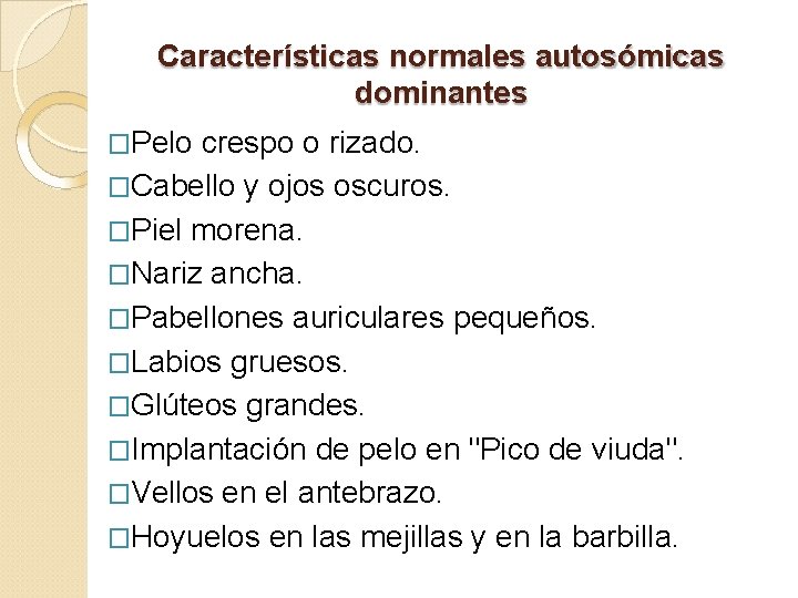 Características normales autosómicas dominantes �Pelo crespo o rizado. �Cabello y ojos oscuros. �Piel morena.