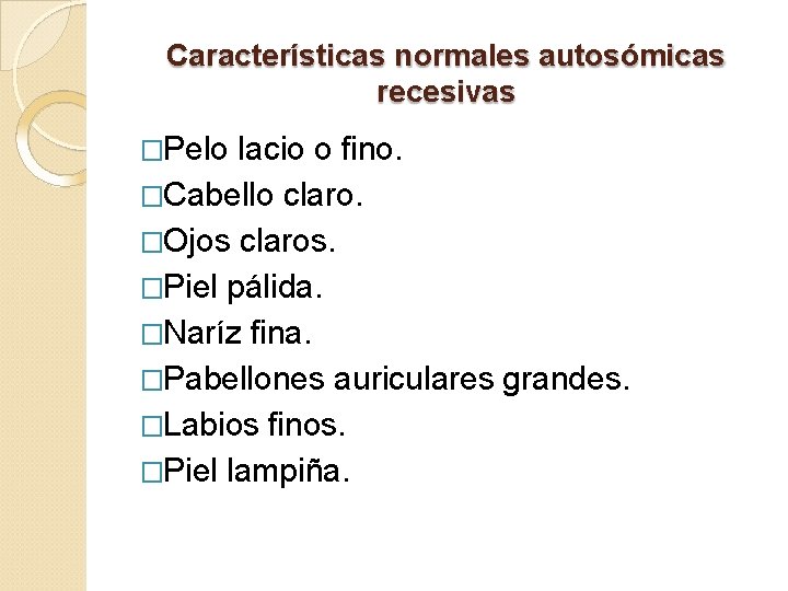 Características normales autosómicas recesivas �Pelo lacio o fino. �Cabello claro. �Ojos claros. �Piel pálida.