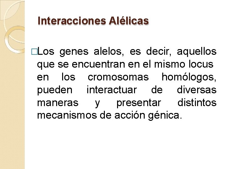 Interacciones Alélicas �Los genes alelos, es decir, aquellos que se encuentran en el mismo