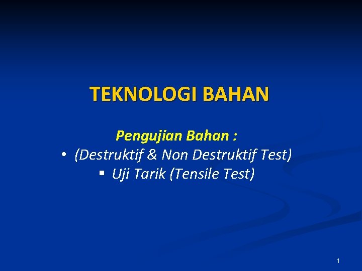 TEKNOLOGI BAHAN Pengujian Bahan : • (Destruktif & Non Destruktif Test) § Uji Tarik