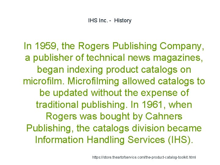 IHS Inc. - History 1 In 1959, the Rogers Publishing Company, a publisher of IHS Inc. - History 1 In 1959, the Rogers Publishing Company, a publisher of