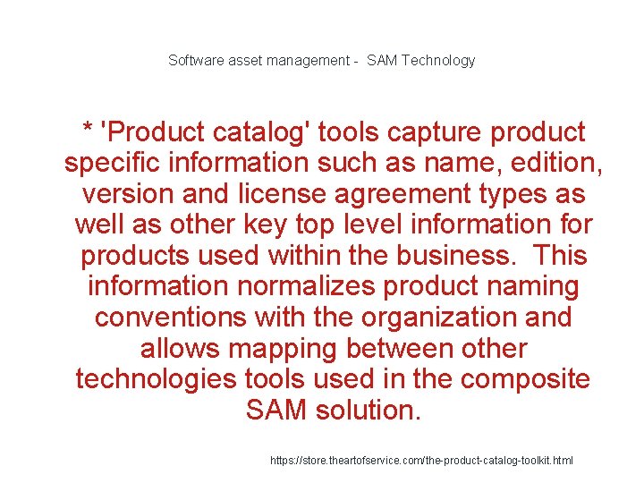 Software asset management - SAM Technology 1 * 'Product catalog' tools capture product specific Software asset management - SAM Technology 1 * 'Product catalog' tools capture product specific