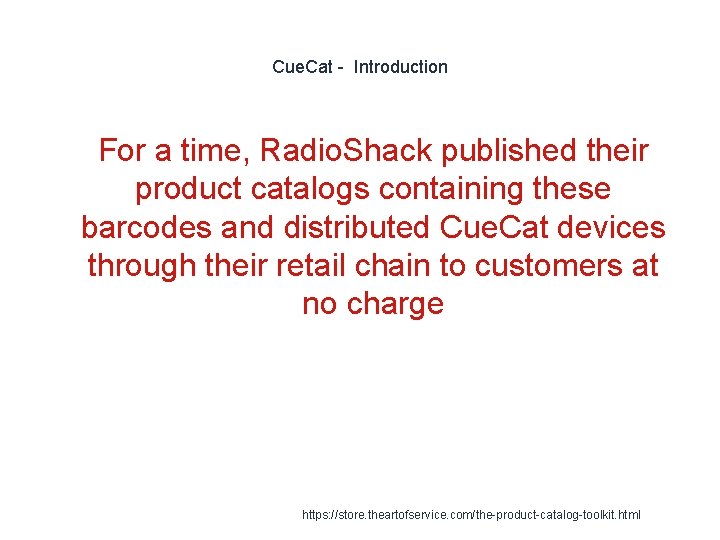 Cue. Cat - Introduction 1 For a time, Radio. Shack published their product catalogs Cue. Cat - Introduction 1 For a time, Radio. Shack published their product catalogs
