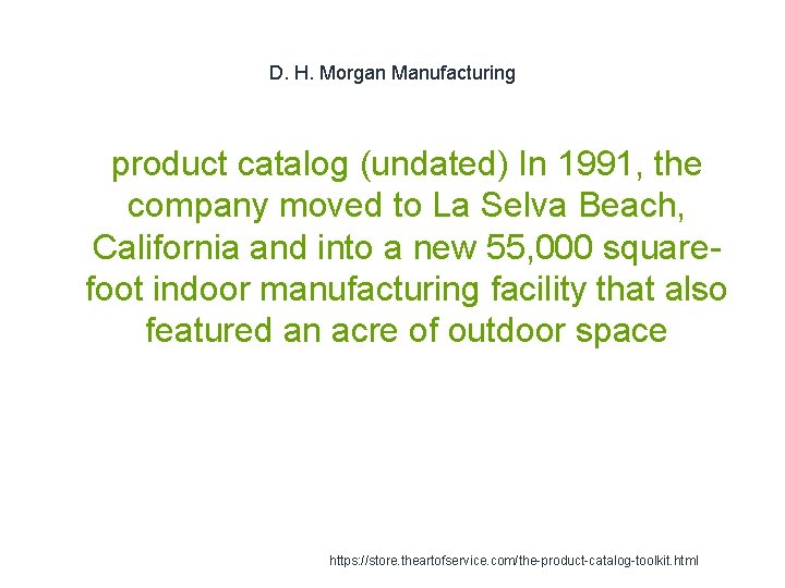 D. H. Morgan Manufacturing product catalog (undated) In 1991, the company moved to La D. H. Morgan Manufacturing product catalog (undated) In 1991, the company moved to La