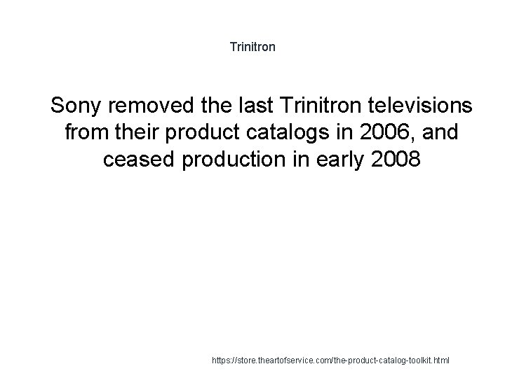 Trinitron 1 Sony removed the last Trinitron televisions from their product catalogs in 2006, Trinitron 1 Sony removed the last Trinitron televisions from their product catalogs in 2006,
