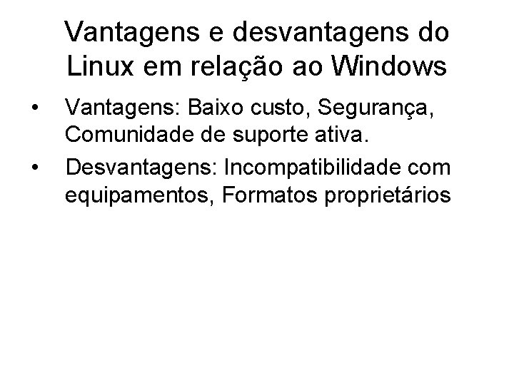 Vantagens e desvantagens do Linux em relação ao Windows • • Vantagens: Baixo custo,