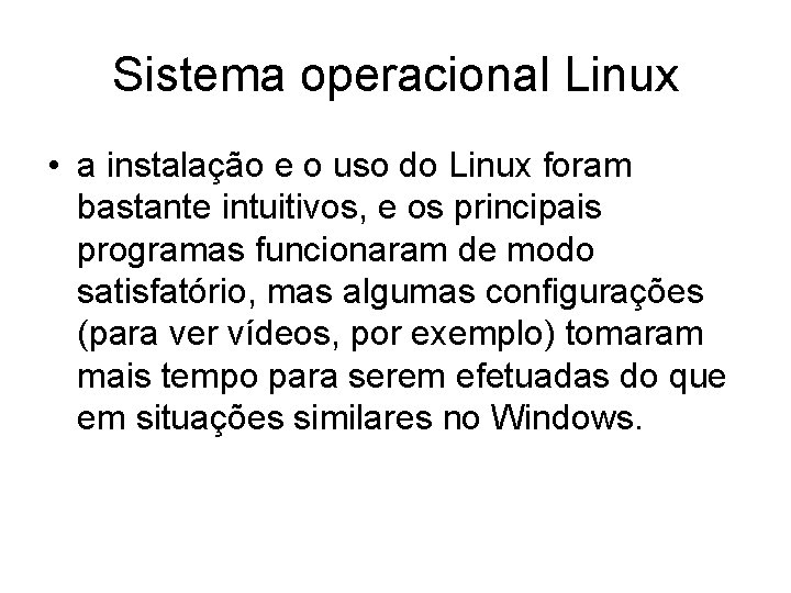 Sistema operacional Linux • a instalação e o uso do Linux foram bastante intuitivos,