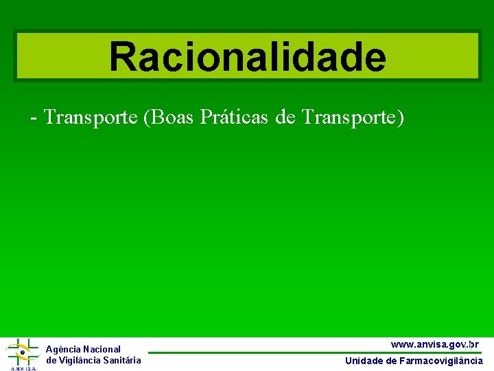 Racionalidade - Transporte (Boas Práticas de Transporte) Agência Nacional de Vigilância Sanitária www. anvisa.