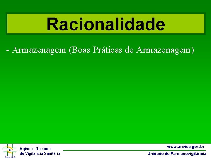 Racionalidade - Armazenagem (Boas Práticas de Armazenagem) Agência Nacional de Vigilância Sanitária www. anvisa.