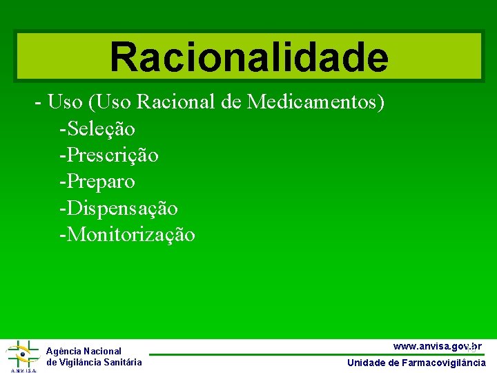Racionalidade - Uso (Uso Racional de Medicamentos) -Seleção -Prescrição -Preparo -Dispensação -Monitorização Agência Nacional