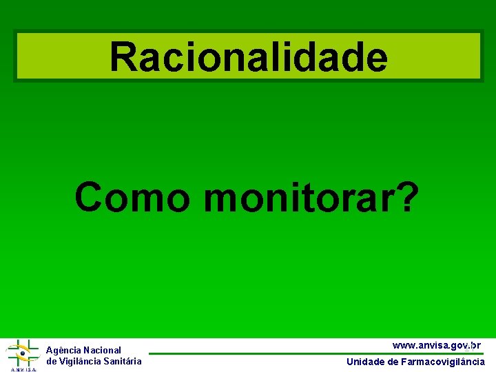 Racionalidade Como monitorar? Agência Nacional de Vigilância Sanitária www. anvisa. gov. br 21 Unidade