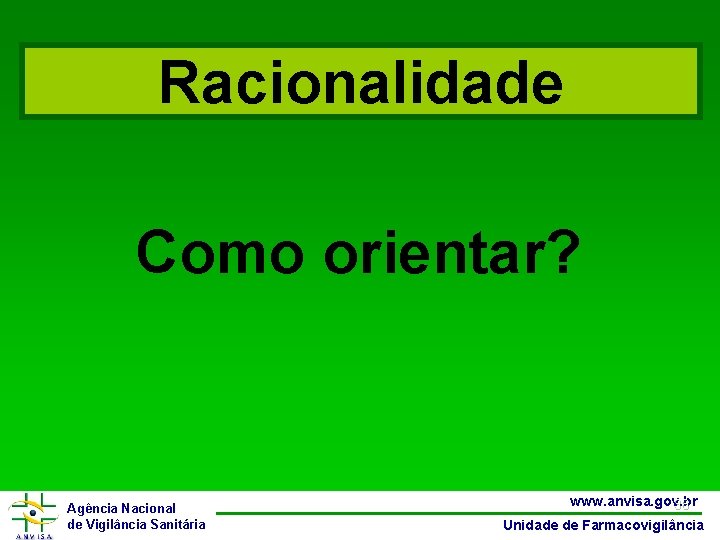 Racionalidade Como orientar? Agência Nacional de Vigilância Sanitária www. anvisa. gov. br 36 Unidade