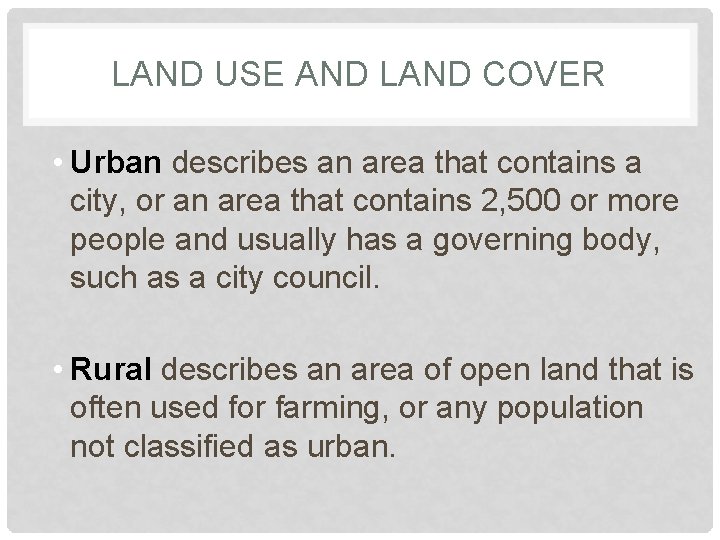 LAND USE AND LAND COVER • Urban describes an area that contains a city,