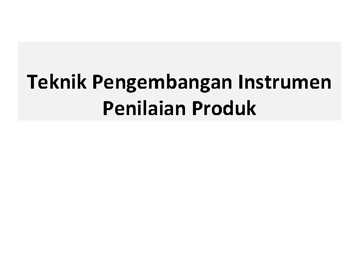 Teknik Pengembangan Instrumen Penilaian Produk 