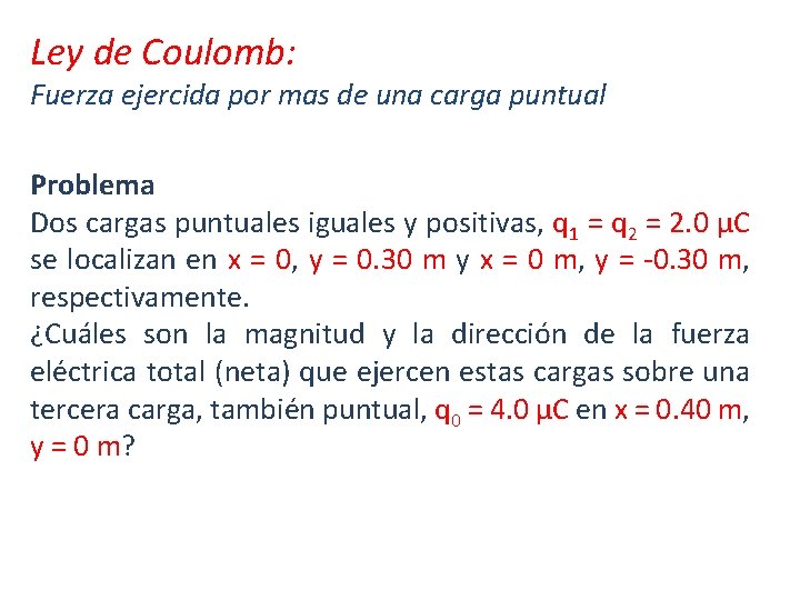 Ley de Coulomb: Fuerza ejercida por mas de una carga puntual Problema Dos cargas