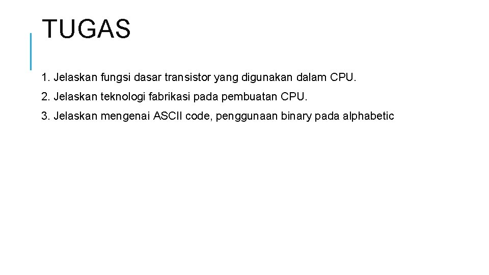 TUGAS 1. Jelaskan fungsi dasar transistor yang digunakan dalam CPU. 2. Jelaskan teknologi fabrikasi