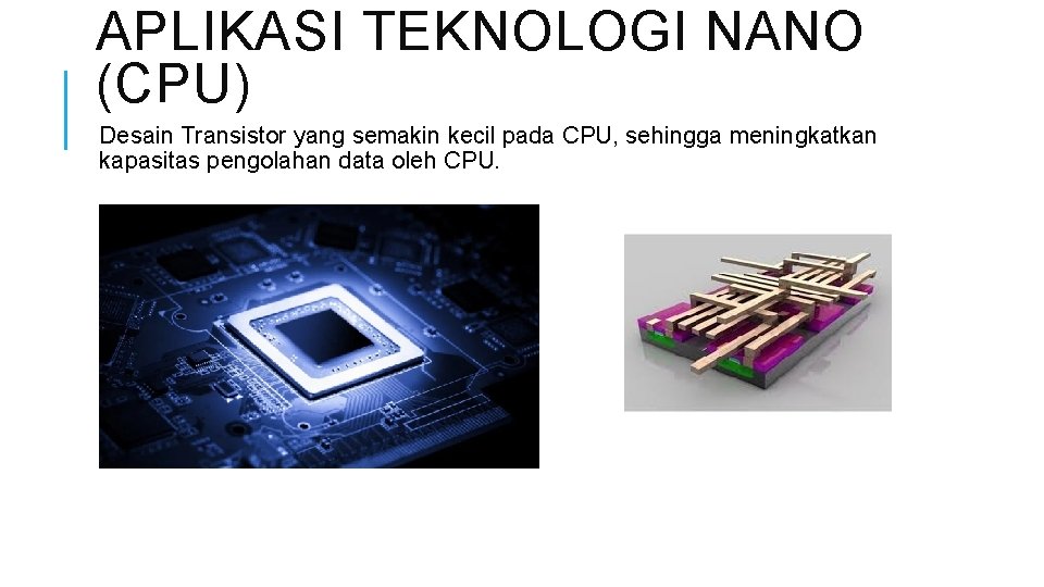 APLIKASI TEKNOLOGI NANO (CPU) Desain Transistor yang semakin kecil pada CPU, sehingga meningkatkan kapasitas