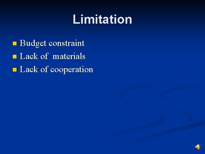 Limitation Budget constraint n Lack of materials n Lack of cooperation n 